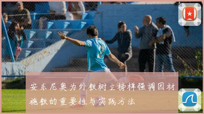 安东尼奥为外教树立榜样强调因材施教的重要性与实践方法
